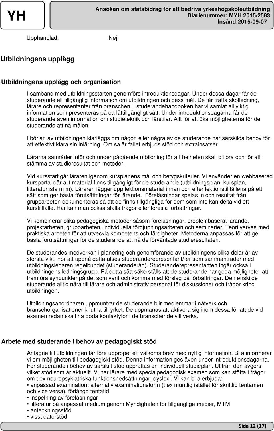 I studerandehandboken har vi samlat all viktig information som presenteras på ett lättillgängligt sätt. Under introduktionsdagarna får de studerande även information om studieteknik och lärstilar.