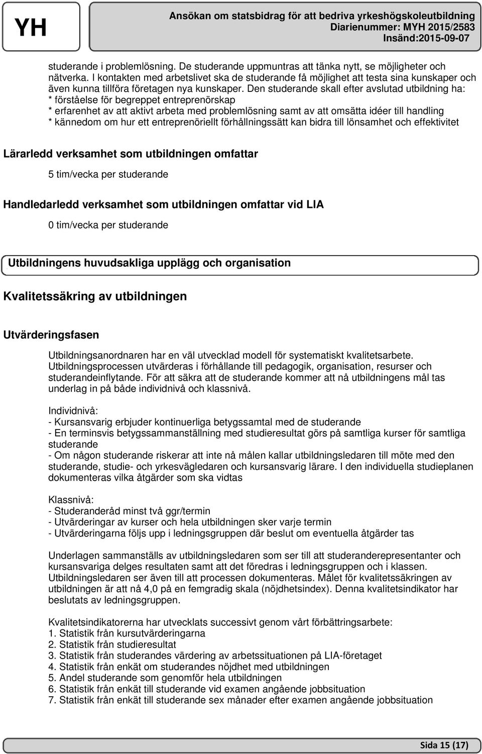 Den studerande skall efter avslutad utbildning ha: * förståelse för begreppet entreprenörskap * erfarenhet av att aktivt arbeta med problemlösning samt av att omsätta idéer till handling * kännedom