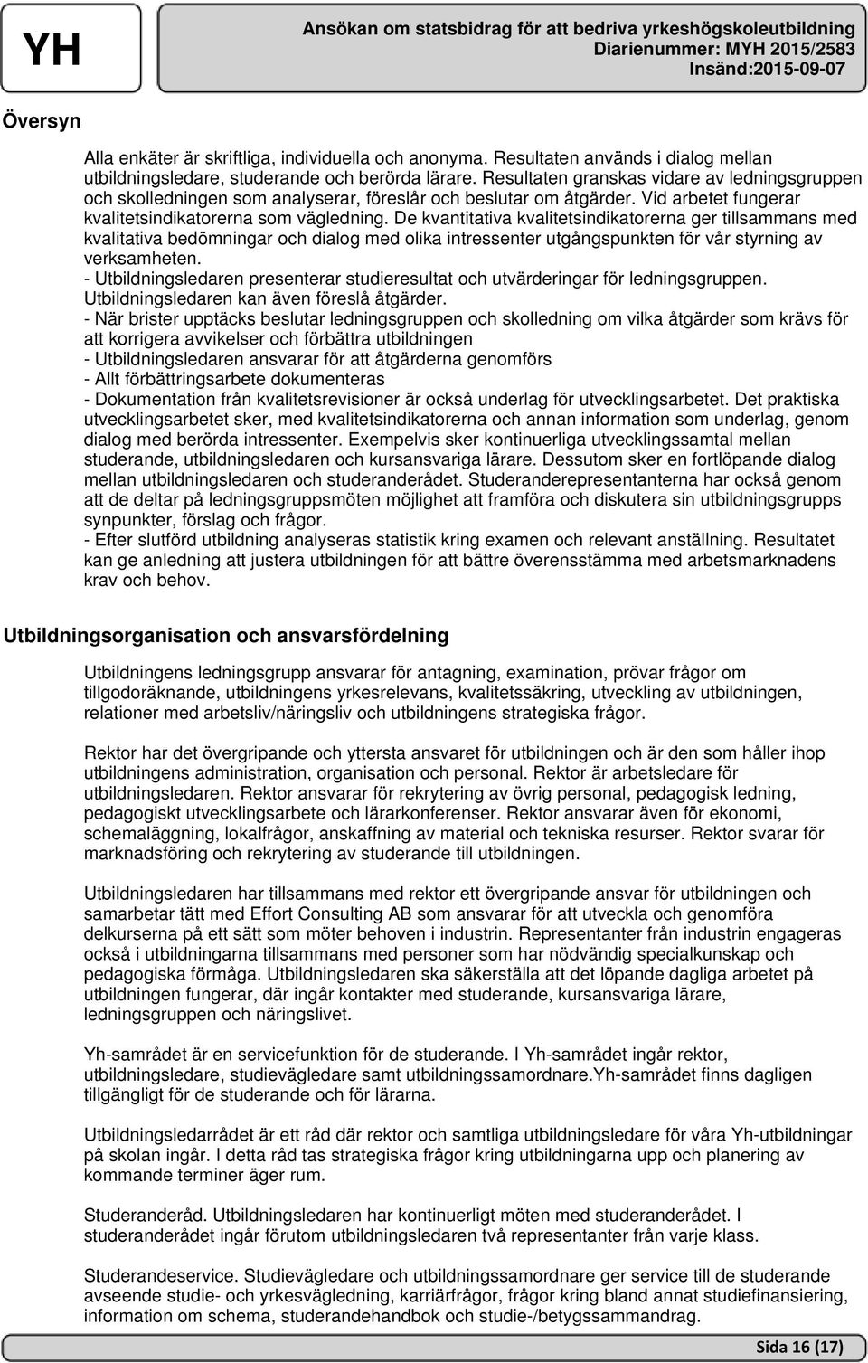 De kvantitativa kvalitetsindikatorerna ger tillsammans med kvalitativa bedömningar och dialog med olika intressenter utgångspunkten för vår styrning av verksamheten.