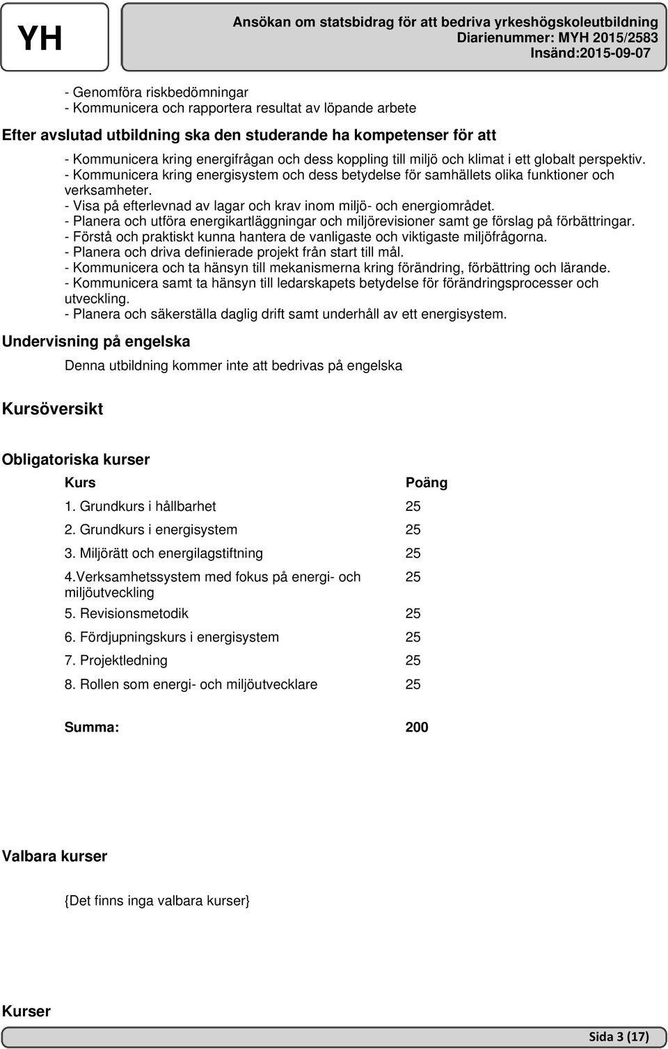 - Visa på efterlevnad av lagar och krav inom miljö- och energiområdet. - Planera och utföra energikartläggningar och miljörevisioner samt ge förslag på förbättringar.