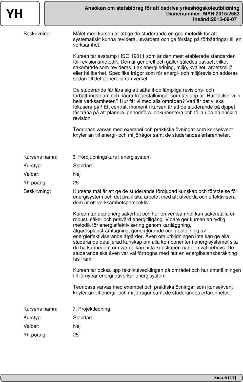 Den är generell och gäller således oavsett vilket sakområde som revideras, t ex energiledning, miljö, kvalitet, arbetsmiljö eller hållbarhet.