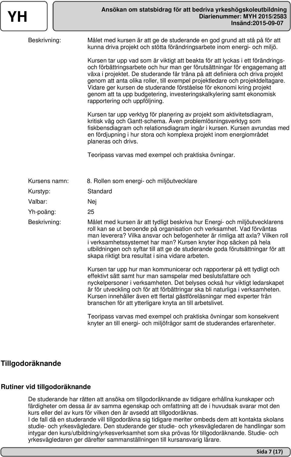 De studerande får träna på att definiera och driva projekt genom att anta olika roller, till exempel projektledare och projektdeltagare.