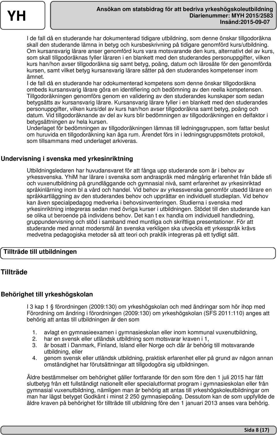 han/hon avser tillgodoräkna sig samt betyg, poäng, datum och lärosäte för den genomförda kursen, samt vilket betyg kursansvarig lärare sätter på den studerandes kompetenser inom ämnet.