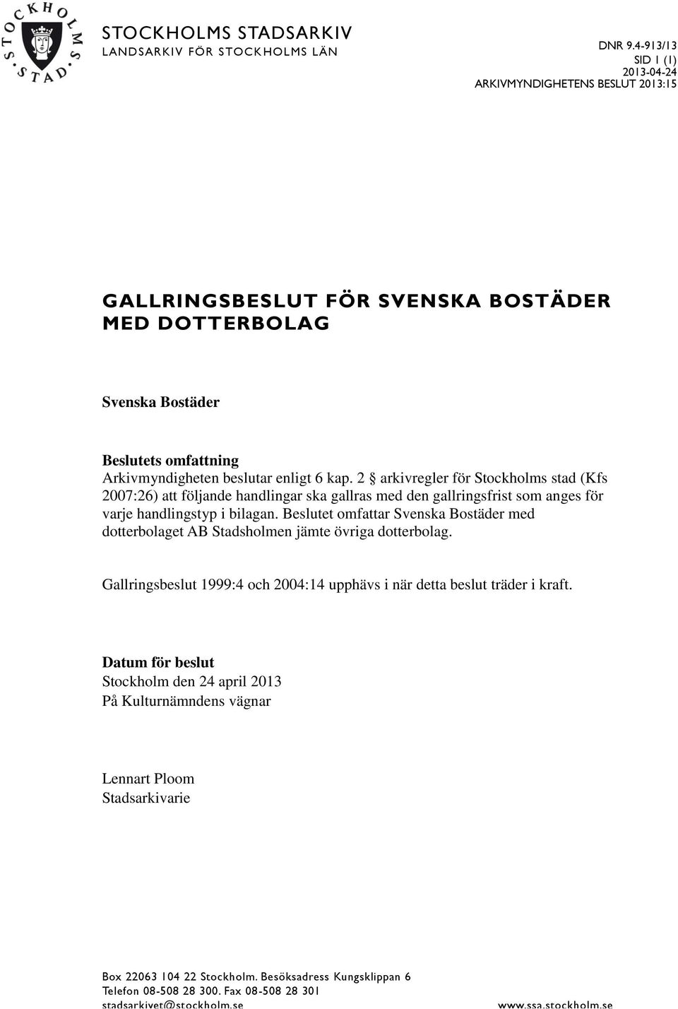 2 arkivregler för Stockholms stad (Kfs 2007:26) att följande handlingar ska gallras med den gallringsfrist som anges för varje handlingstyp i bilagan.