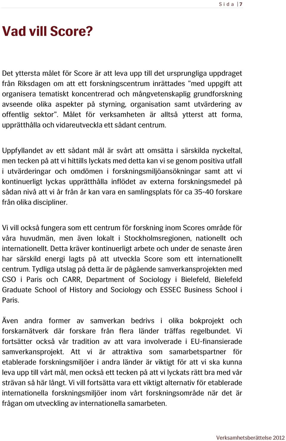 mångvetenskaplig grundforskning avseende olika aspekter på styrning, organisation samt utvärdering av offentlig sektor.