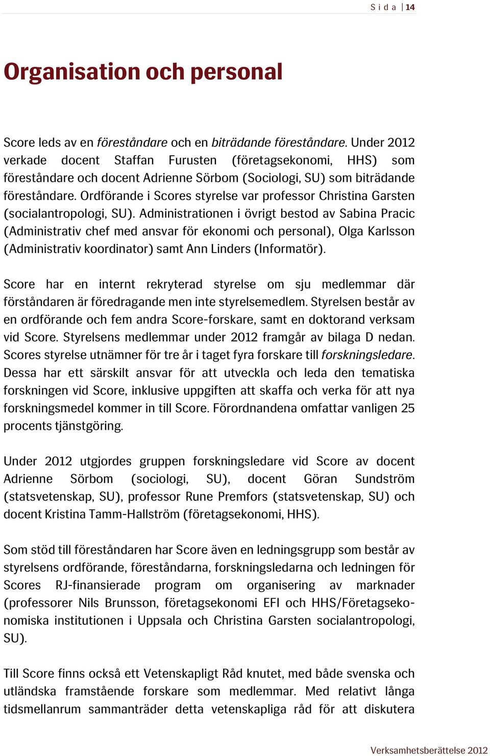 Ordförande i Scores styrelse var professor Christina Garsten (socialantropologi, SU).