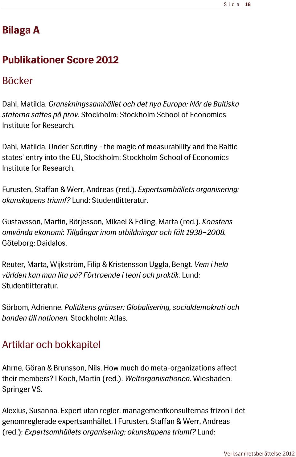 Under Scrutiny - the magic of measurability and the Baltic states' entry into the EU, Stockholm: Stockholm School of Economics Institute for Research. Furusten, Staffan & Werr, Andreas (red.).