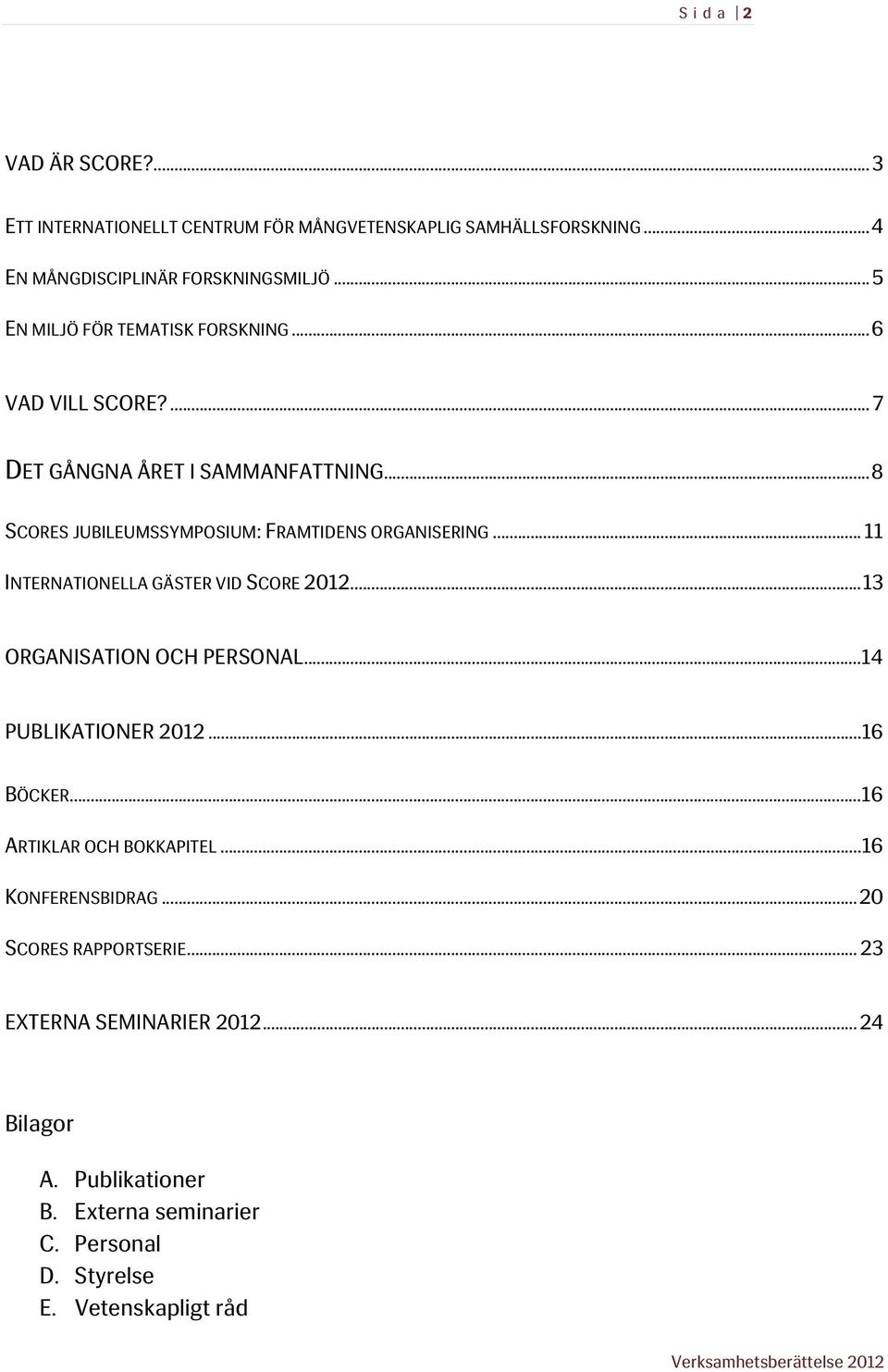 .. 11 INTERNATIONELLA GÄSTER VID SCORE 2012... 13 ORGANISATION OCH PERSONAL... 14 PUBLIKATIONER 2012... 16 BÖCKER... 16 ARTIKLAR OCH BOKKAPITEL.