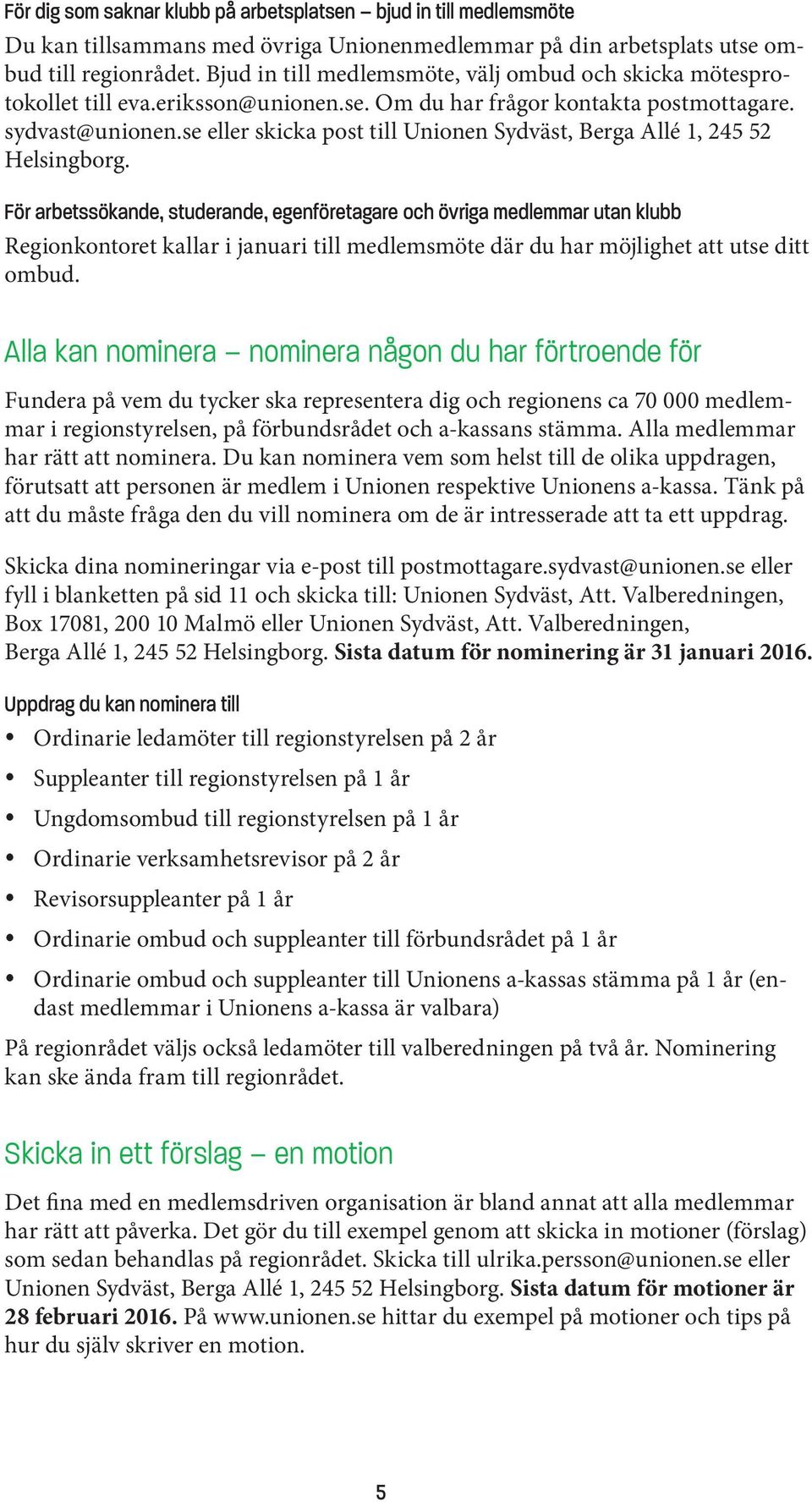 se eller skicka post till Unionen Sydväst, Berga Allé 1, 245 52 Helsingborg.