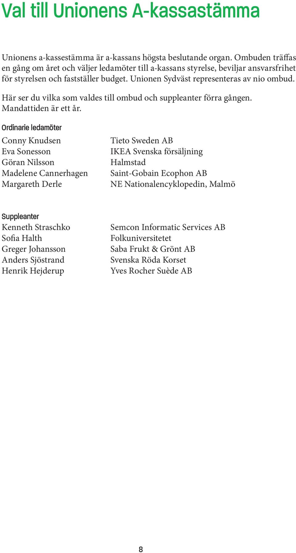 Här ser du vilka som valdes till ombud och suppleanter förra gången. Mandattiden är ett år.