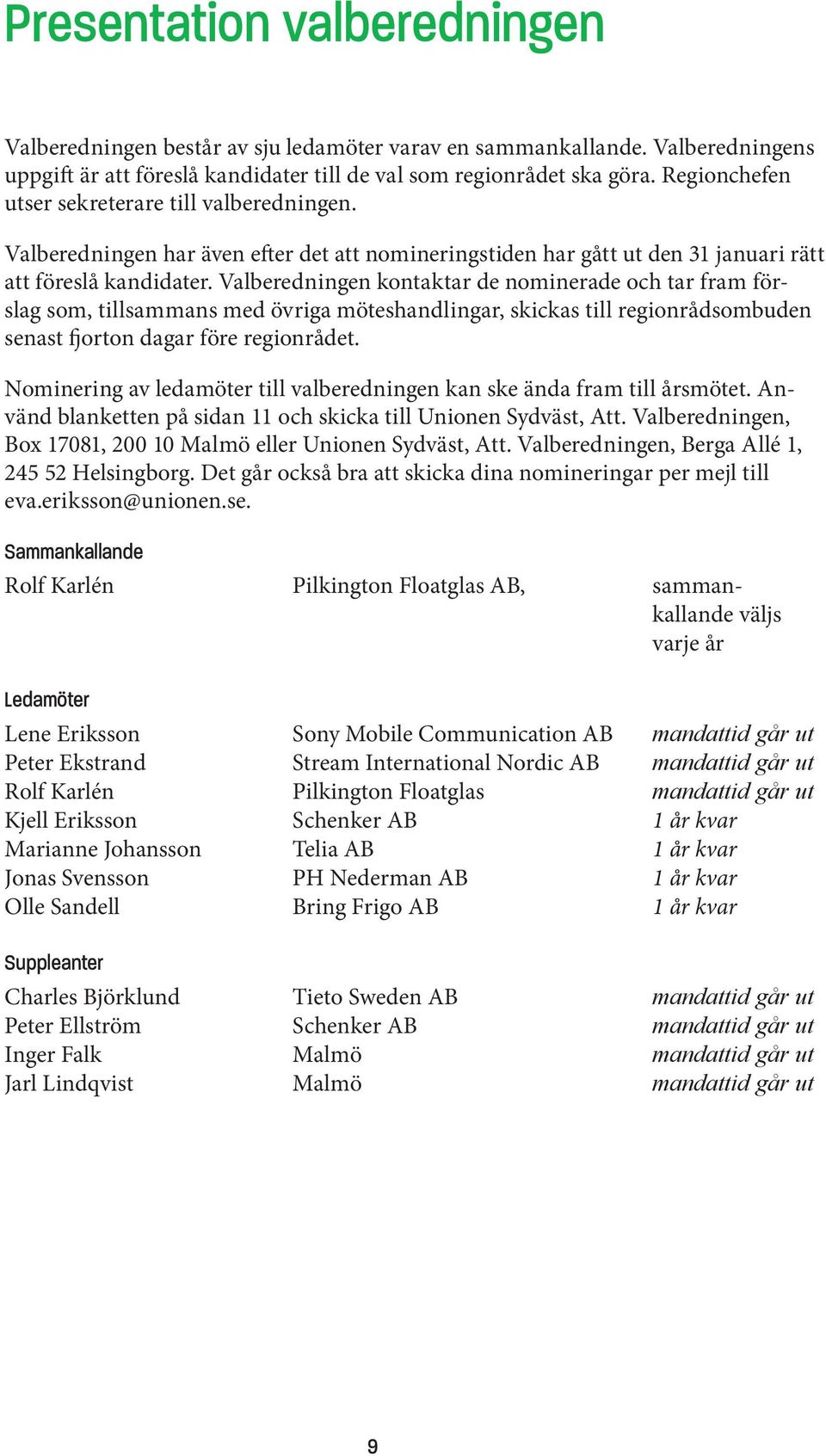 Valberedningen kontaktar de nominerade och tar fram förslag som, tillsammans med övriga möteshandlingar, skickas till regionrådsombuden senast fjorton dagar före regionrådet.