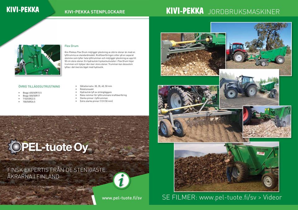 En hydraulisk tryckackumulator i Flex Drum höjer trumman och hjälper den över stora stenar. Trumman kan dessutom lyftas i det översta läget med hydraulik. ÖVRIG TILLÄGGSUTRUSTNING Boggi 400/60R15.