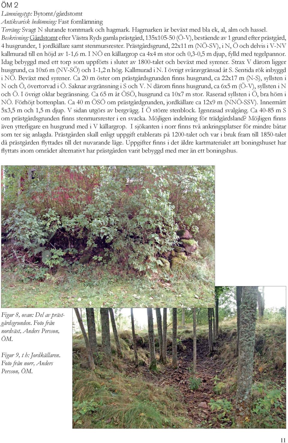 Prästgårdsgrund, 22x11 m (NÖ-SV), i N, Ö och delvis i V-NV kallmurad till en höjd av 1-1,6 m. I NÖ en källargrop ca 4x4 m stor och 0,3-0,5 m djup, fylld med tegelpannor.