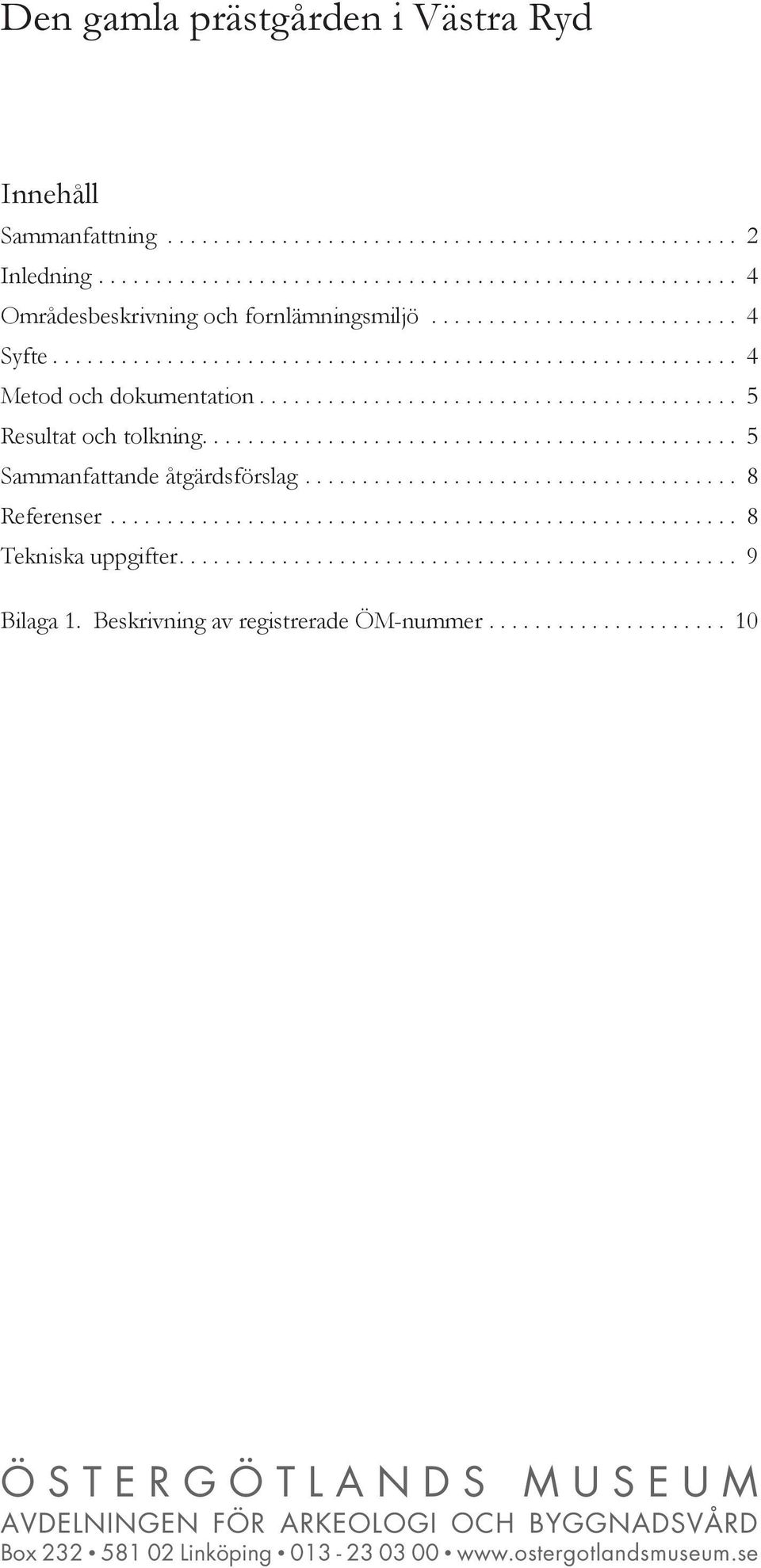 .............................................. 5 Sammanfattande åtgärdsförslag...................................... 8 Referenser....................................................... 8 Tekniska uppgifter.