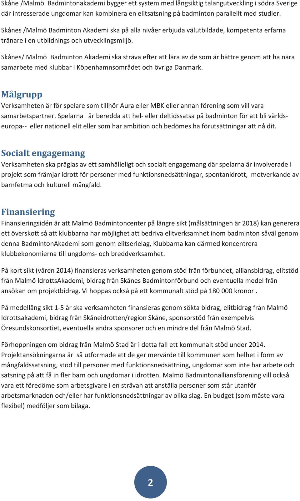 Skånes/ Malmö Badminton Akademi ska sträva efter att lära av de som är bättre genom att ha nära samarbete med klubbar i Köpenhamnsområdet och övriga Danmark.