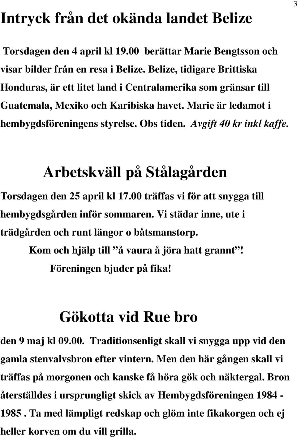 Avgift 40 kr inkl kaffe. Arbetskväll på Stålagården Torsdagen den 25 april kl 17.00 träffas vi för att snygga till hembygdsgården inför sommaren.