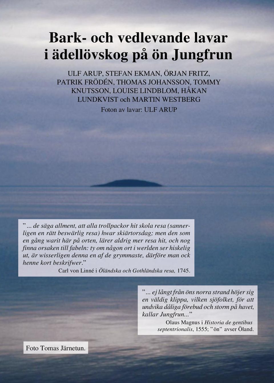 .. de säga allment, att alla trollpackor hit skola resa (sannerligen en rätt beswärlig resa) hwar skiärtorsdag; men den som en gång warit här på orten, lärer aldrig mer resa hit, och nog finna