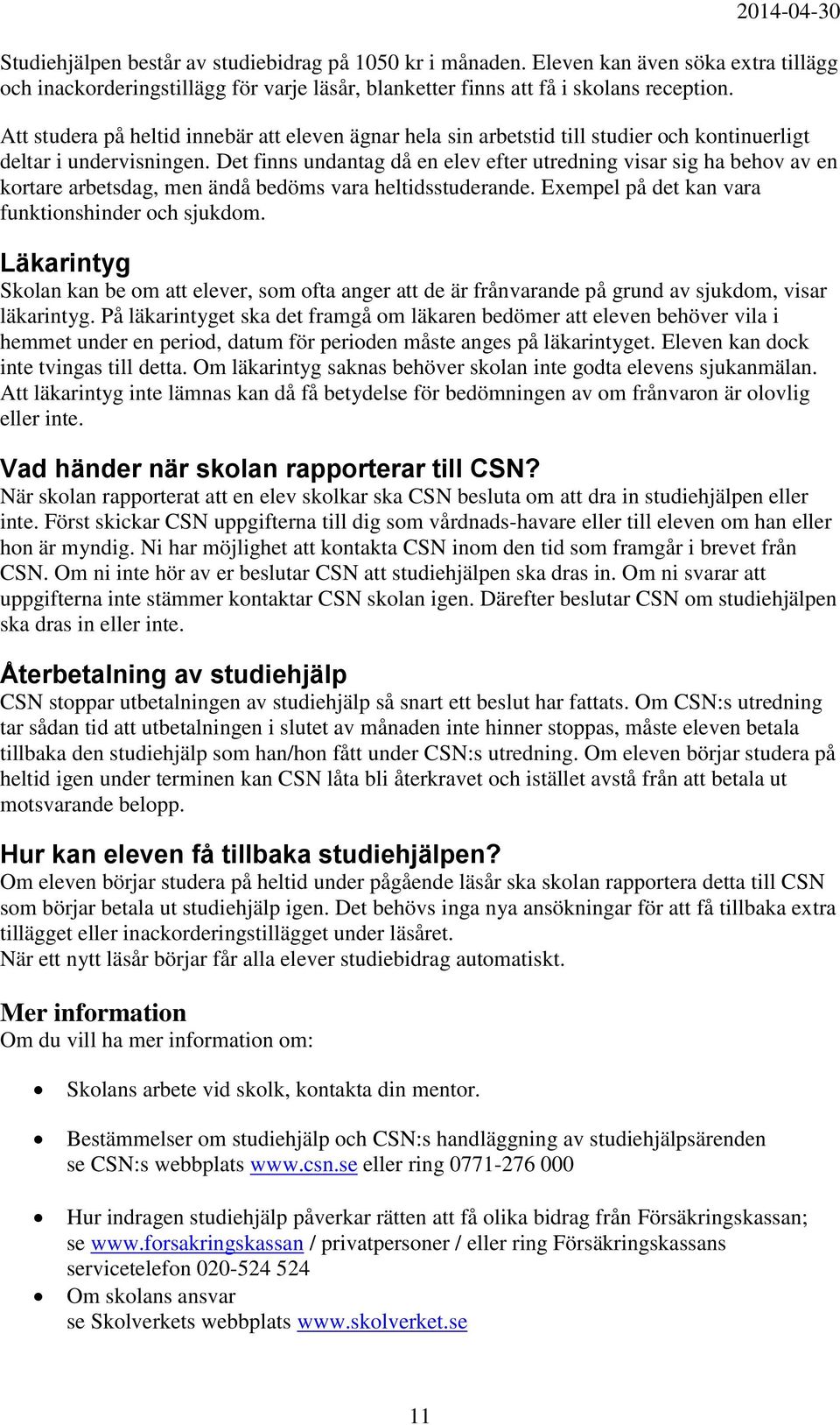 Det finns undantag då en elev efter utredning visar sig ha behov av en kortare arbetsdag, men ändå bedöms vara heltidsstuderande. Exempel på det kan vara funktionshinder och sjukdom.