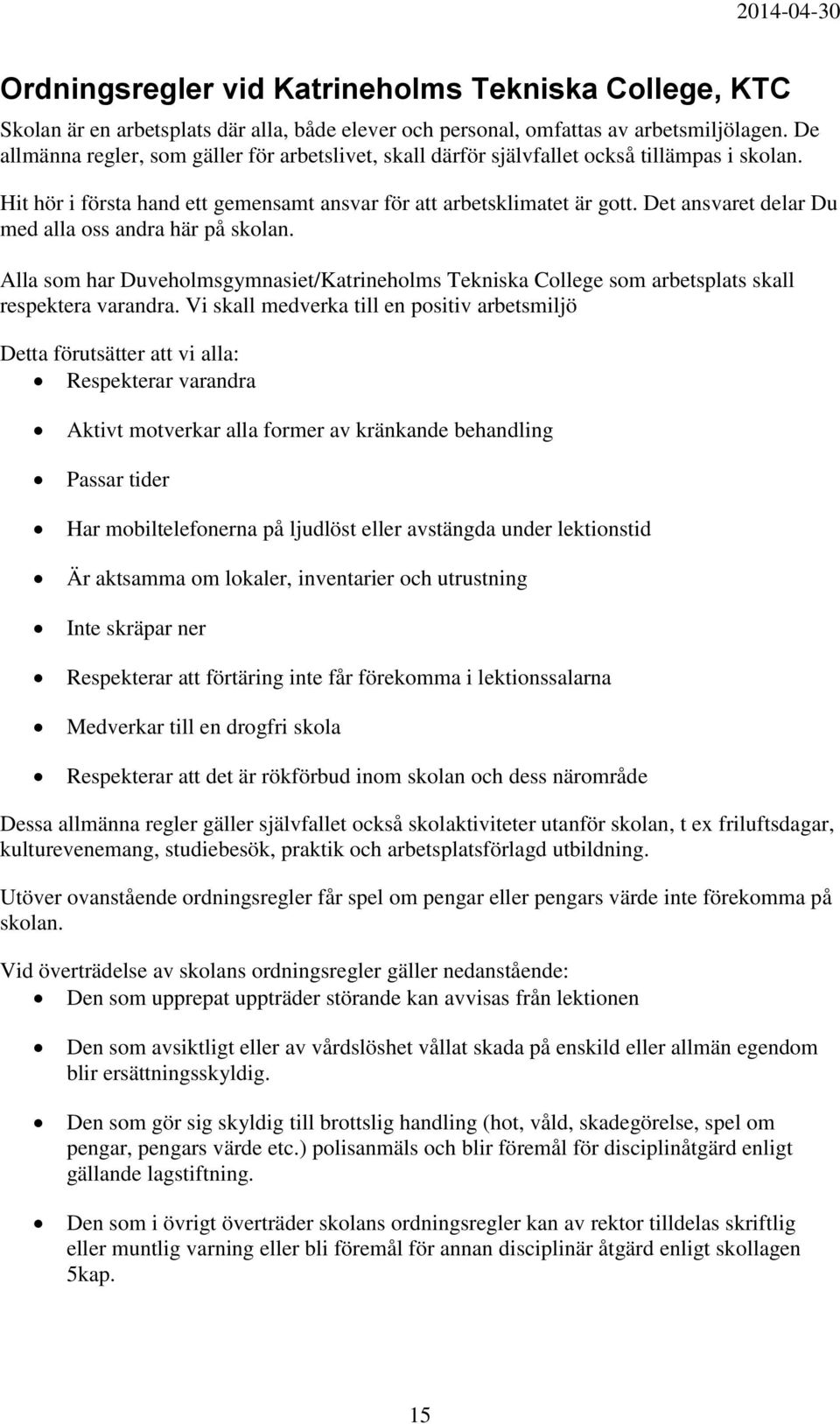 Det ansvaret delar Du med alla oss andra här på skolan. Alla som har Duveholmsgymnasiet/Katrineholms Tekniska College som arbetsplats skall respektera varandra.