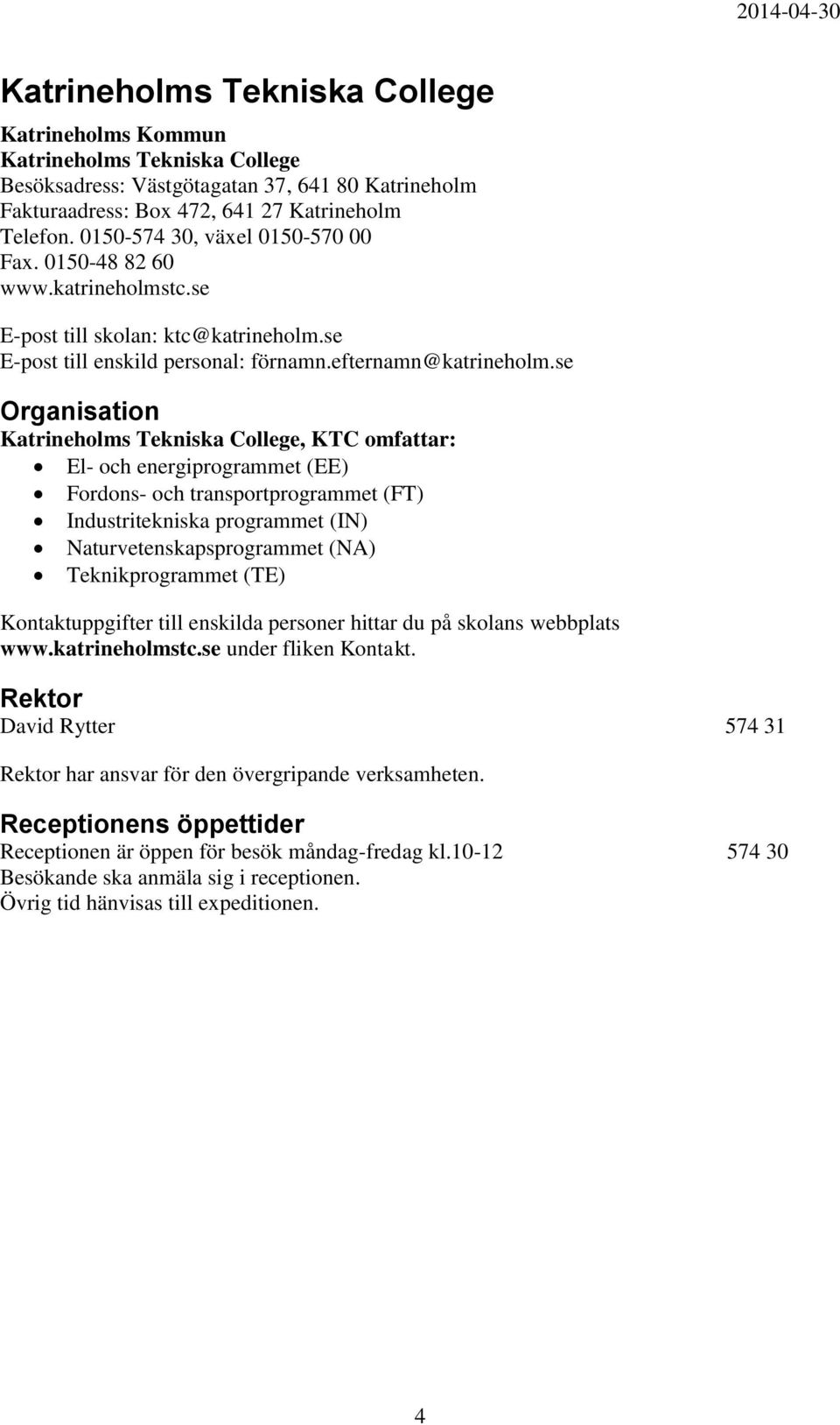 se Organisation Katrineholms Tekniska College, KTC omfattar: El- och energiprogrammet (EE) Fordons- och transportprogrammet (FT) Industritekniska programmet (IN) Naturvetenskapsprogrammet (NA)