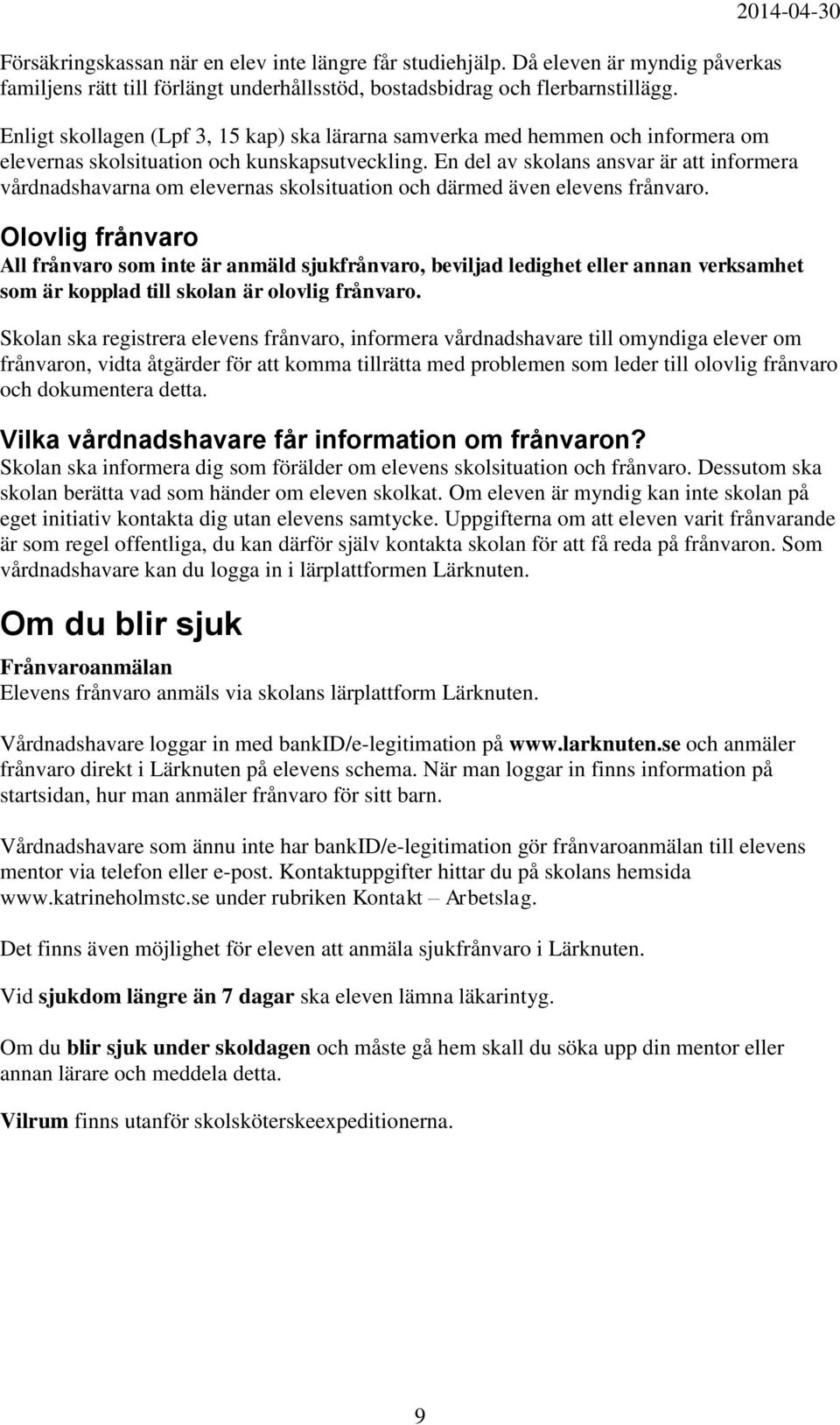 En del av skolans ansvar är att informera vårdnadshavarna om elevernas skolsituation och därmed även elevens frånvaro.