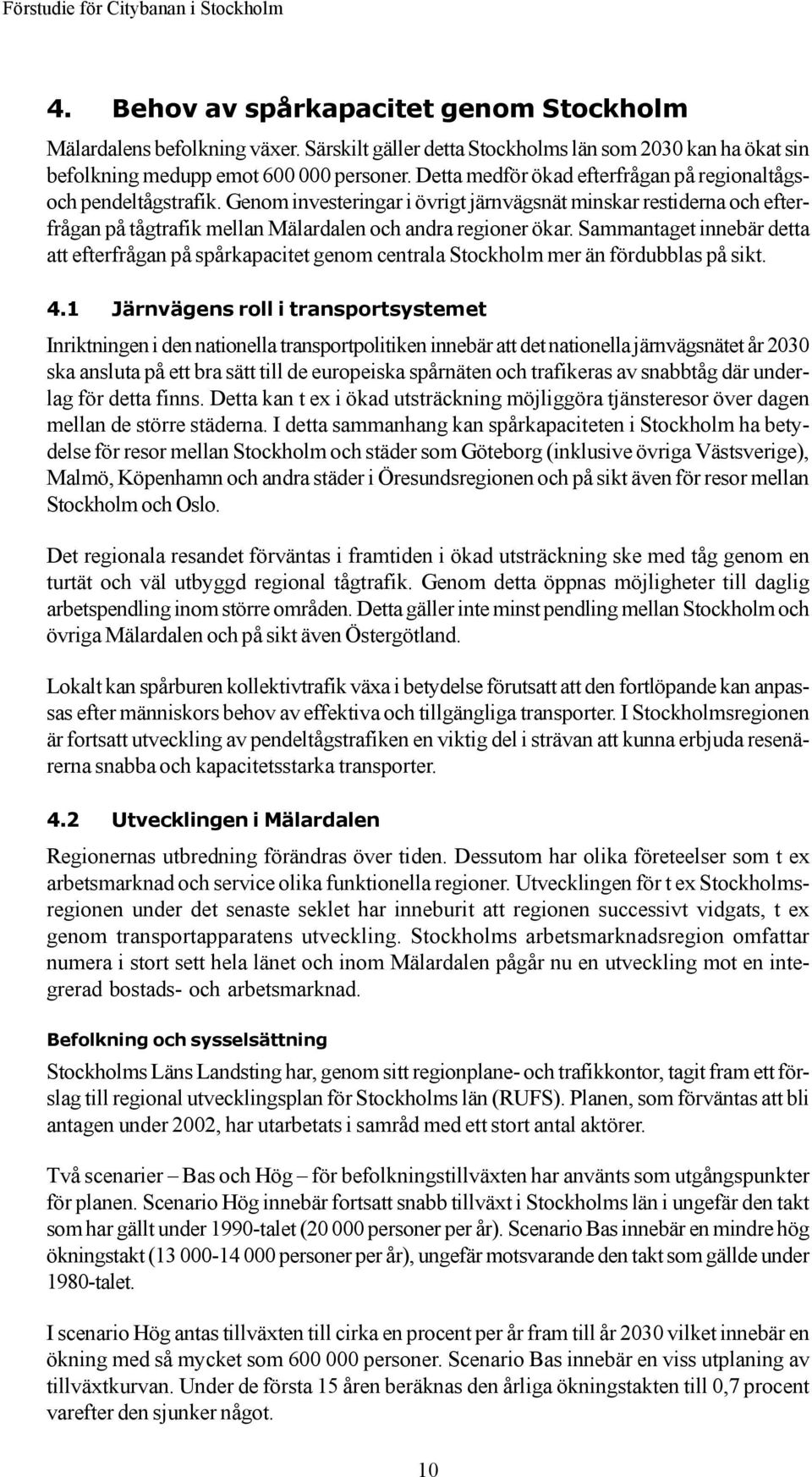 Sammantaget innebär detta att efterfrågan på spårkapacitet genom centrala Stockholm mer än fördubblas på sikt. 4.