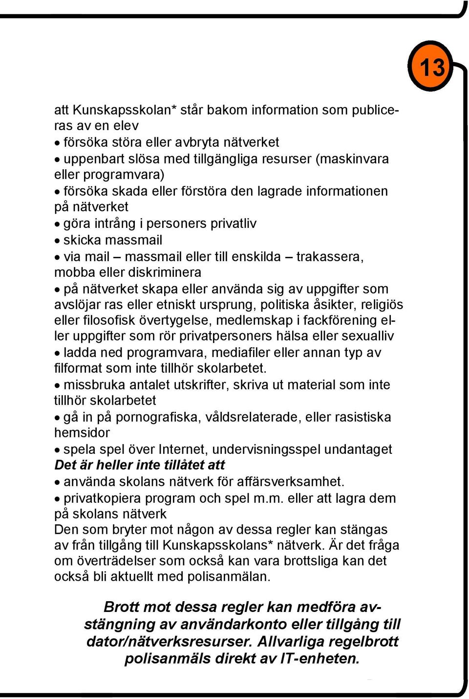 eller använda sig av uppgifter som avslöjar ras eller etniskt ursprung, politiska åsikter, religiös eller filosofisk övertygelse, medlemskap i fackförening eller uppgifter som rör privatpersoners