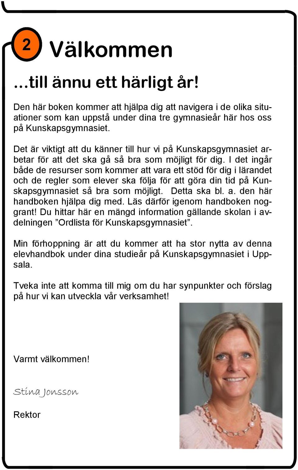 I det ingår både de resurser som kommer att vara ett stöd för dig i lärandet och de regler som elever ska följa för att göra din tid på Kunskapsgymnasiet så bra som möjligt. Detta ska bl. a. den här handboken hjälpa dig med.
