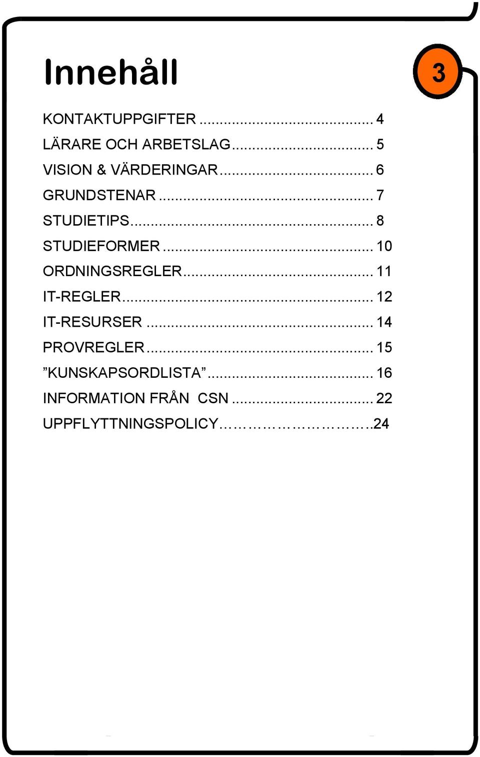.. 8 STUDIEFORMER... 10 ORDNINGSREGLER... 11 IT-REGLER... 12 IT-RESURSER.