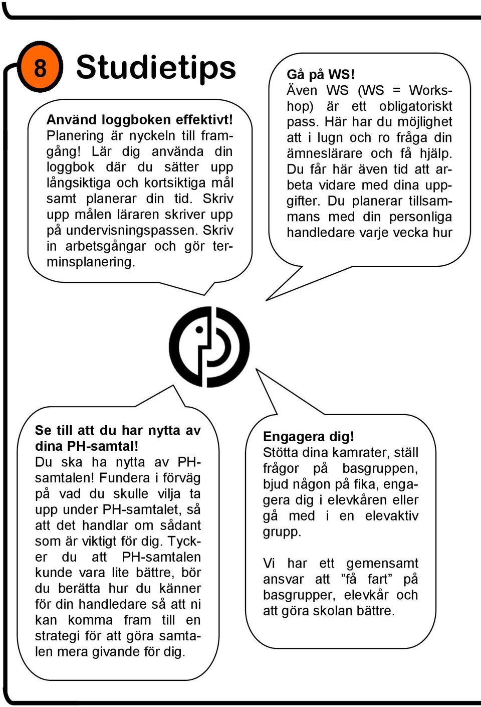 Här har du möjlighet att i lugn och ro fråga din ämneslärare och få hjälp. Du får här även tid att arbeta vidare med dina uppgifter.