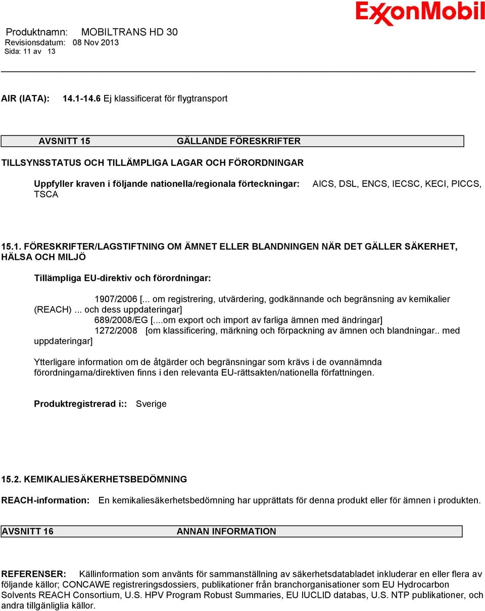 DSL, ENCS, IECSC, KECI, PICCS, 15.1. FÖRESKRIFTER/LAGSTIFTNING OM ÄMNET ELLER BLANDNINGEN NÄR DET GÄLLER SÄKERHET, HÄLSA OCH MILJÖ Tillämpliga EU-direktiv och förordningar: 1907/2006 [.