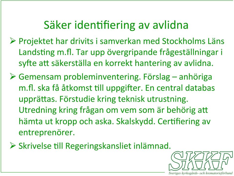 Förslag anhöriga m.fl. ska få åtkomst Oll uppgi^er. En central databas uppräwas. Förstudie kring teknisk utrustning.