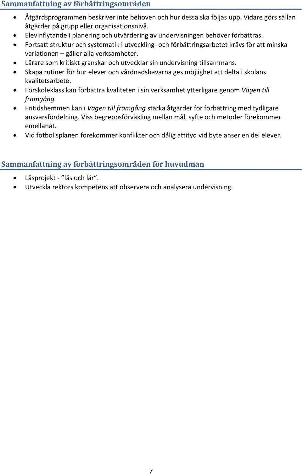 Fortsatt struktur och systematik i utveckling- och förbättringsarbetet krävs för att minska variationen gäller alla verksamheter.