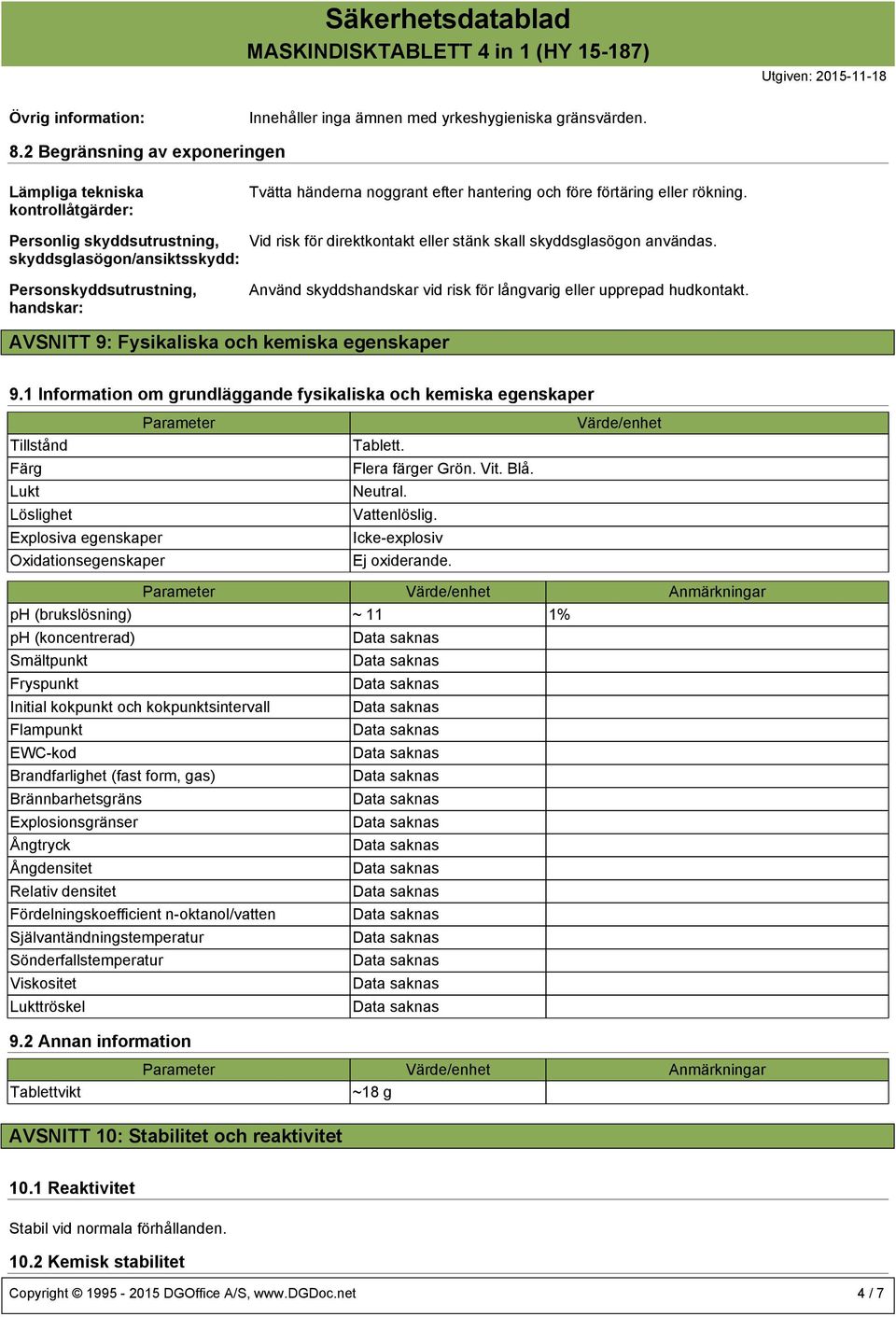 Personskyddsutrustning, handskar: Använd skyddshandskar vid risk för långvarig eller upprepad hudkontakt. AVSNITT 9: Fysikaliska och kemiska egenskaper 9.