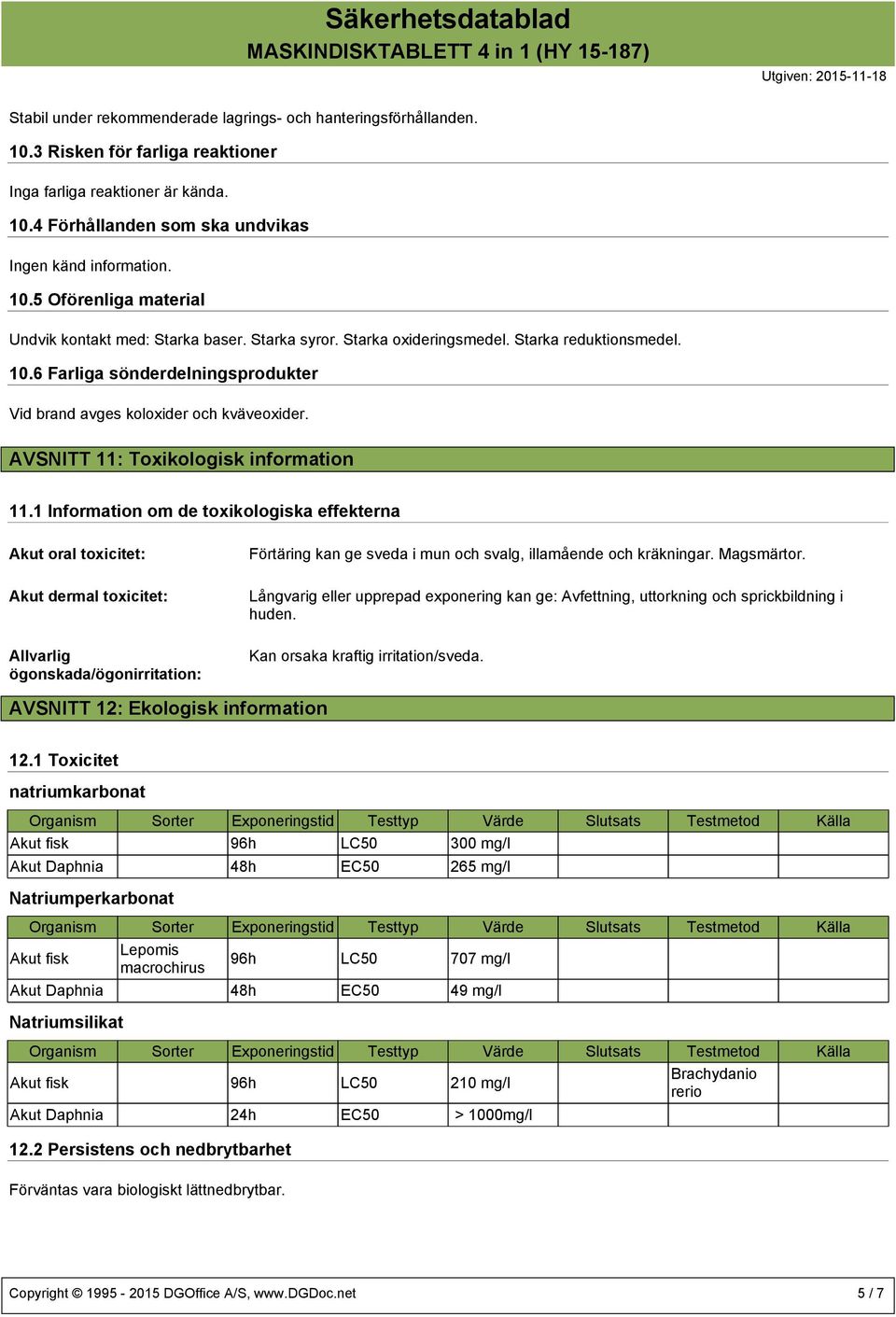 1 Information om de toxikologiska effekterna Akut oral toxicitet: Akut dermal toxicitet: Allvarlig ögonskada/ögonirritation: Förtäring kan ge sveda i mun och svalg, illamående och kräkningar.