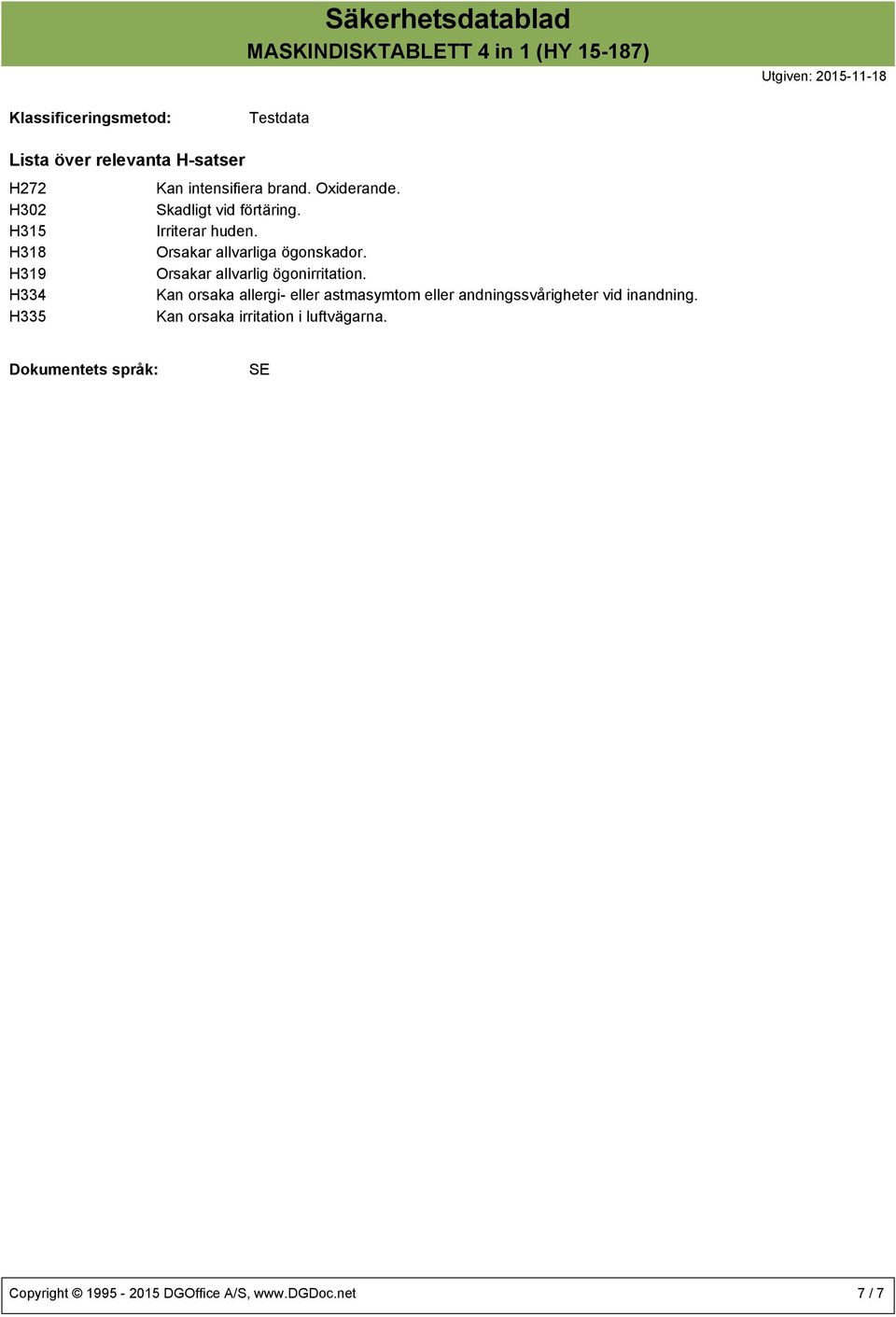 H318 Orsakar allvarliga ögonskador. H319 Orsakar allvarlig ögonirritation.