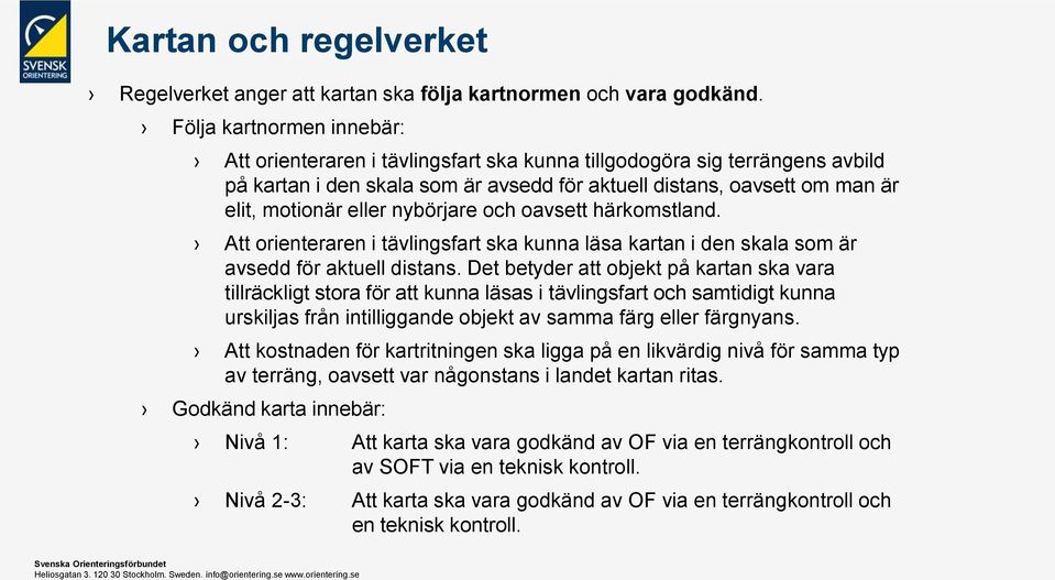 nybörjare och oavsett härkomstland. Att orienteraren i tävlingsfart ska kunna läsa kartan i den skala som är avsedd för aktuell distans.