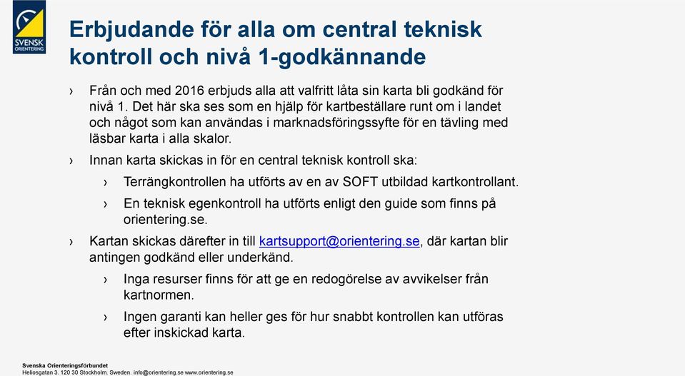 Innan karta skickas in för en central teknisk kontroll ska: Terrängkontrollen ha utförts av en av SOFT utbildad kartkontrollant.