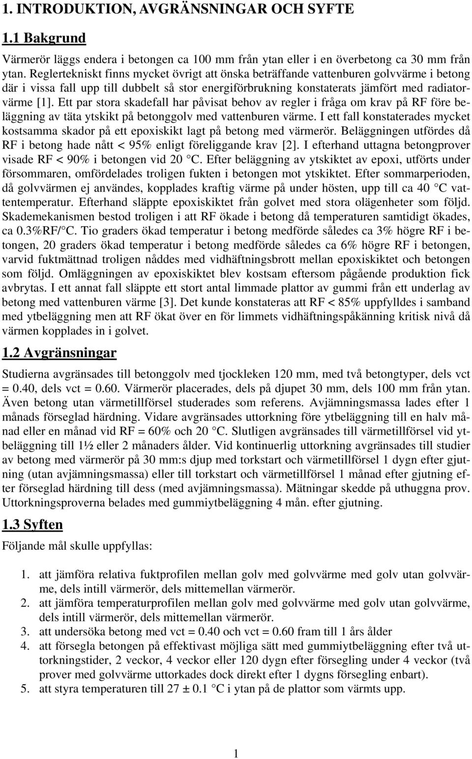 Ett par stora skadefall har påvisat behov av regler i fråga om krav på RF före beläggning av täta ytskikt på betonggolv med vattenburen värme.