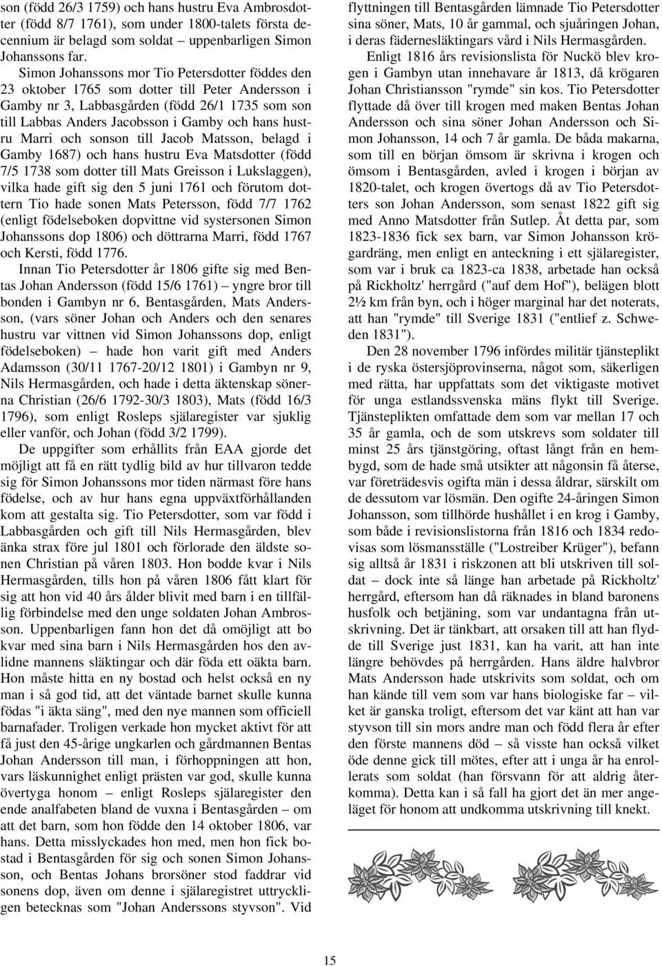 hustru Marri och sonson till Jacob Matsson, belagd i Gamby 1687) och hans hustru Eva Matsdotter (född 7/5 1738 som dotter till Mats Greisson i Lukslaggen), vilka hade gift sig den 5 juni 1761 och