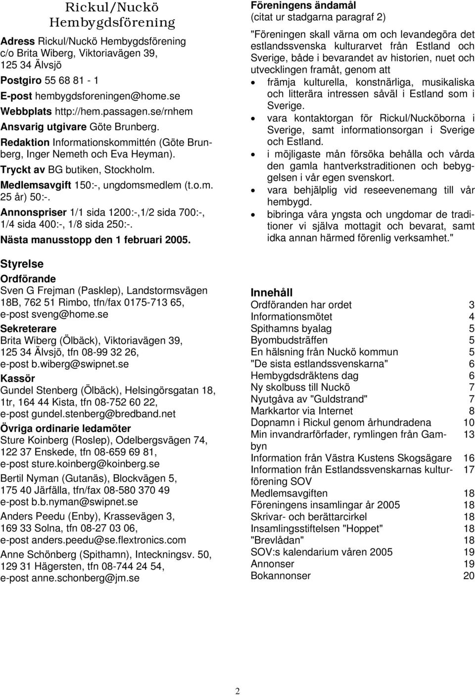 o.m. 25 år) 50:-. Annonspriser 1/1 sida 1200:-,1/2 sida 700:-, 1/4 sida 400:-, 1/8 sida 250:-. Nästa manusstopp den 1 februari 2005.