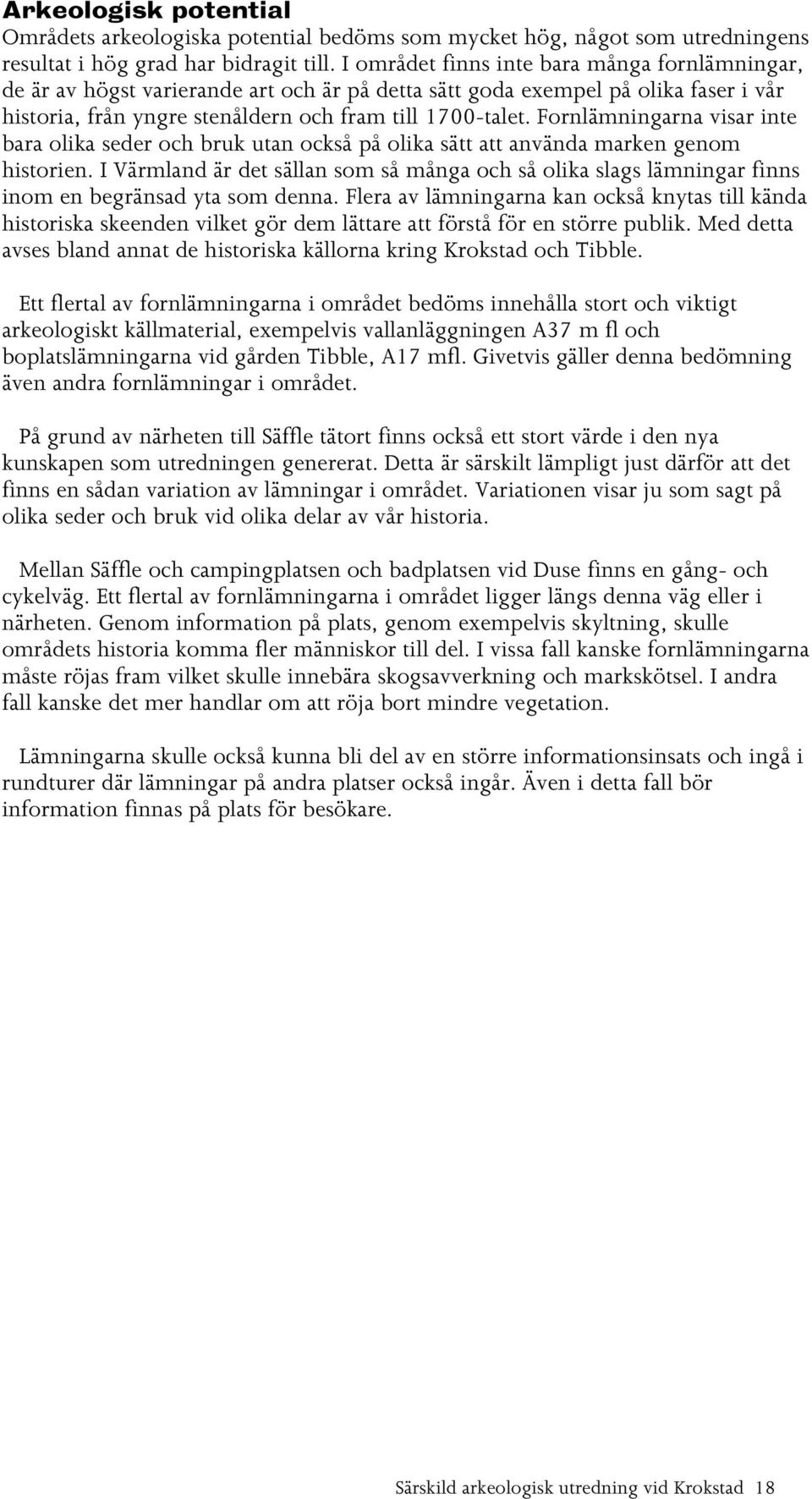 Fornlämningarna visar inte bara olika seder och bruk utan också på olika sätt att använda marken genom historien.