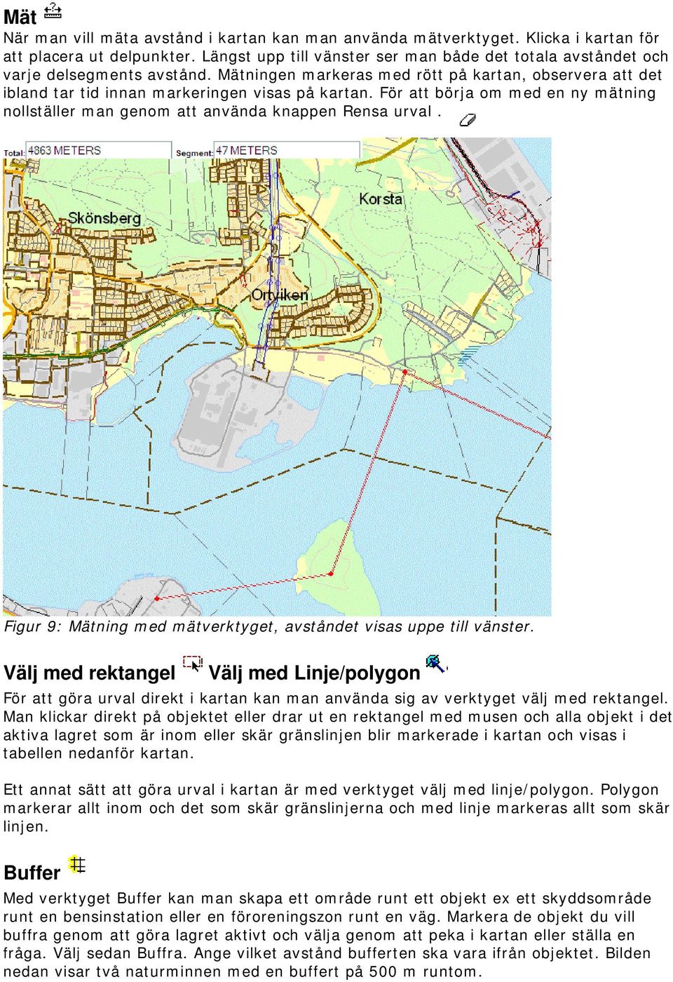 För att börja om med en ny mätning nollställer man genom att använda knappen Rensa urval. Figur 9: Mätning med mätverktyget, avståndet visas uppe till vänster.