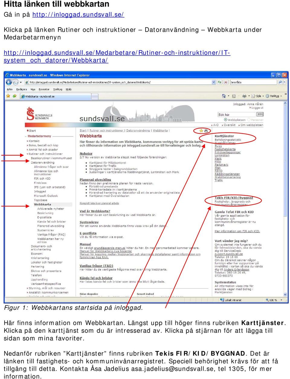 Klicka på stjärnan för att lägga till sidan som mina favoriter. Nedanför rubriken Karttjänster finns rubriken Tekis FIR/KID/BYGGNAD. Det är länken till fastighets- och kommuninvånarregistret.