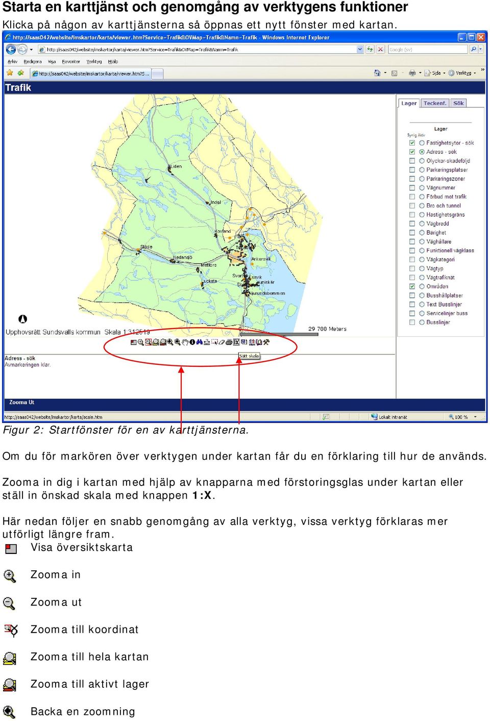 Zooma in dig i kartan med hjälp av knapparna med förstoringsglas under kartan eller ställ in önskad skala med knappen 1:X.