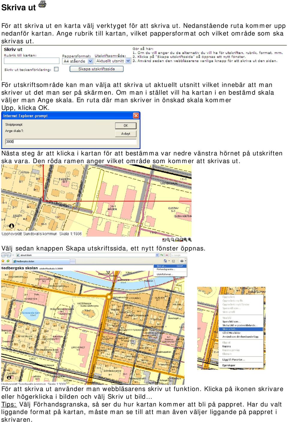 En ruta där man skriver in önskad skala kommer Upp, klicka OK. Nästa steg är att klicka i kartan för att bestämma var nedre vänstra hörnet på utskriften ska vara.