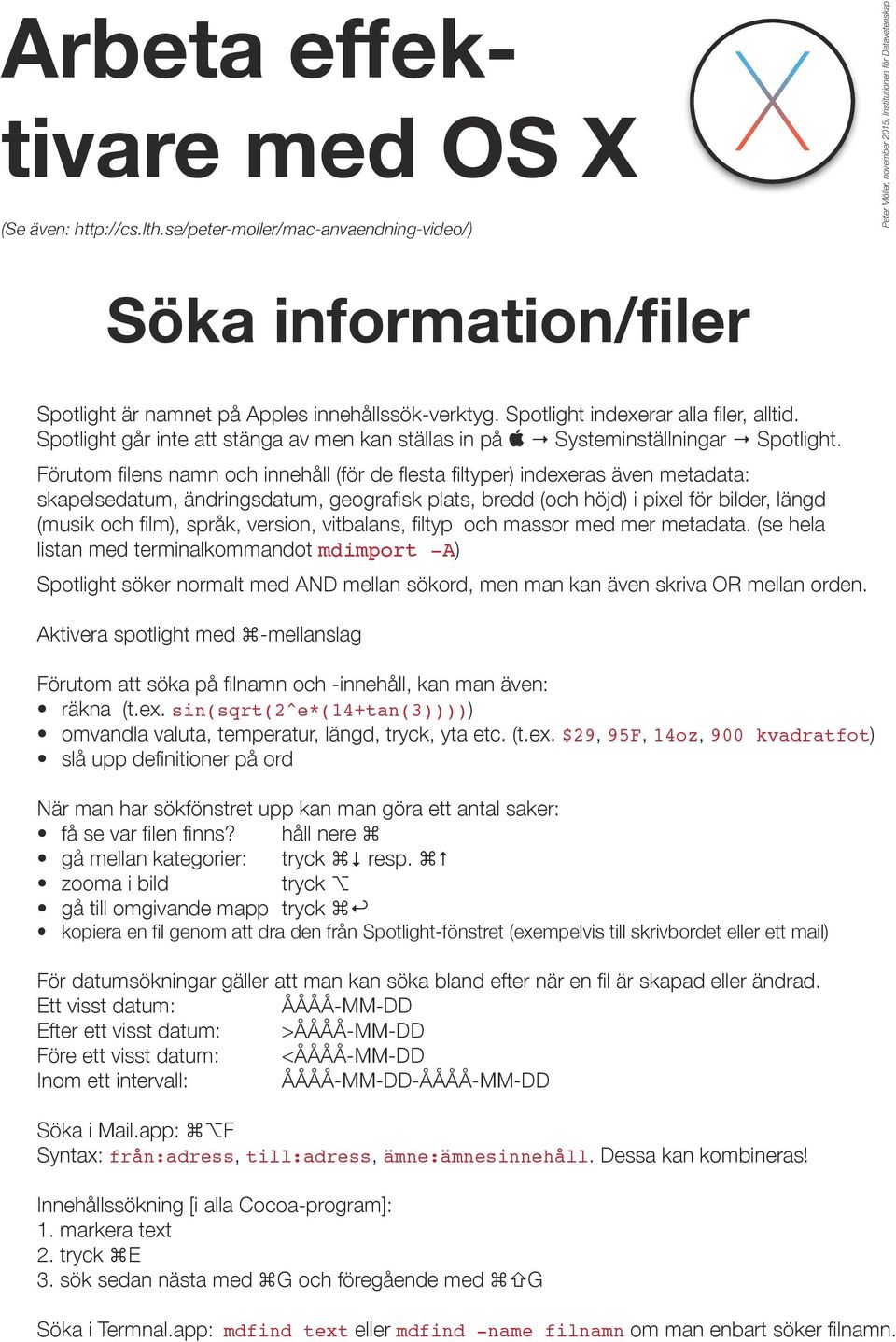 innehållssök-verktyg. Spotlight indexerar alla filer, alltid. Spotlight går inte att stänga av men kan ställas in på Systeminställningar Spotlight.