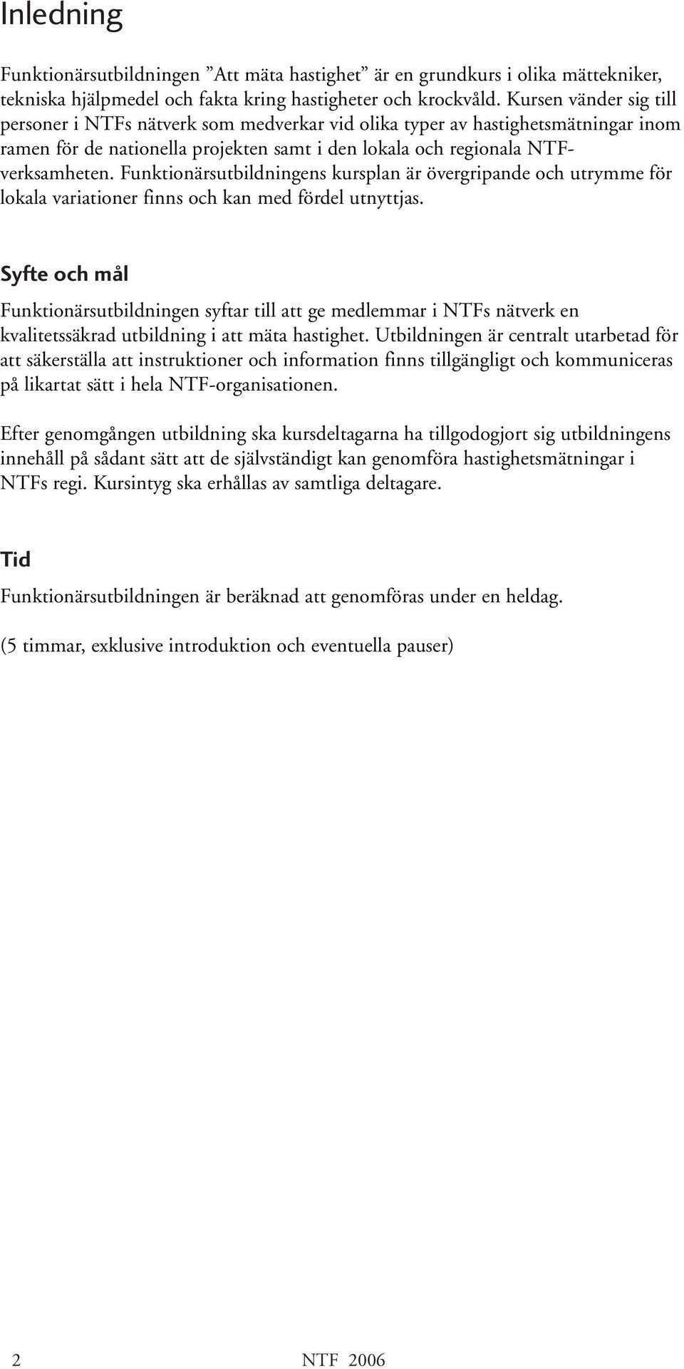 Funktionärsutbildningens kursplan är övergripande och utrymme för lokala variationer finns och kan med fördel utnyttjas.