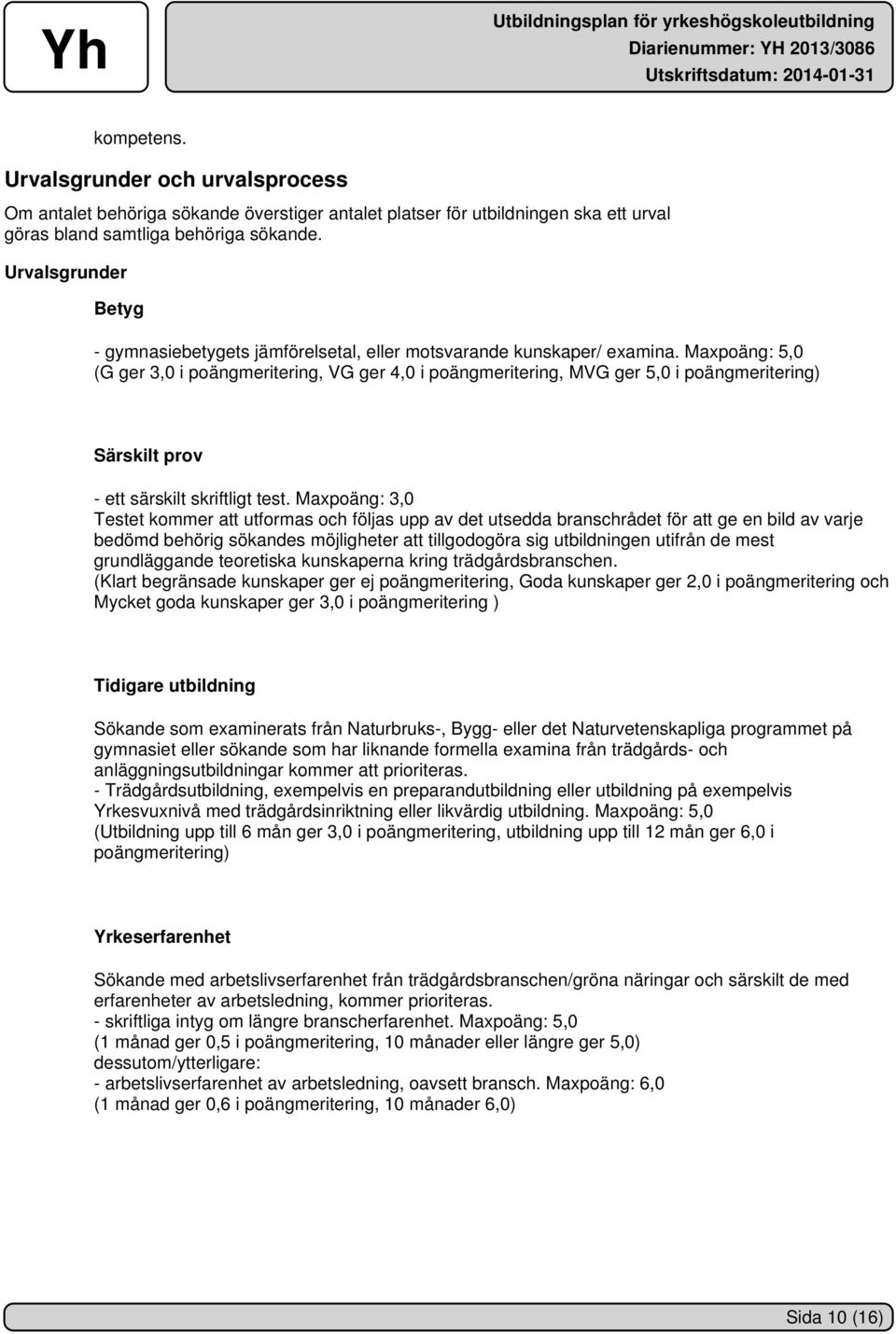 Maxpoäng: 5,0 (G ger 3,0 i poängmeritering, VG ger 4,0 i poängmeritering, MVG ger 5,0 i poängmeritering) Särskilt prov - ett särskilt skriftligt test.