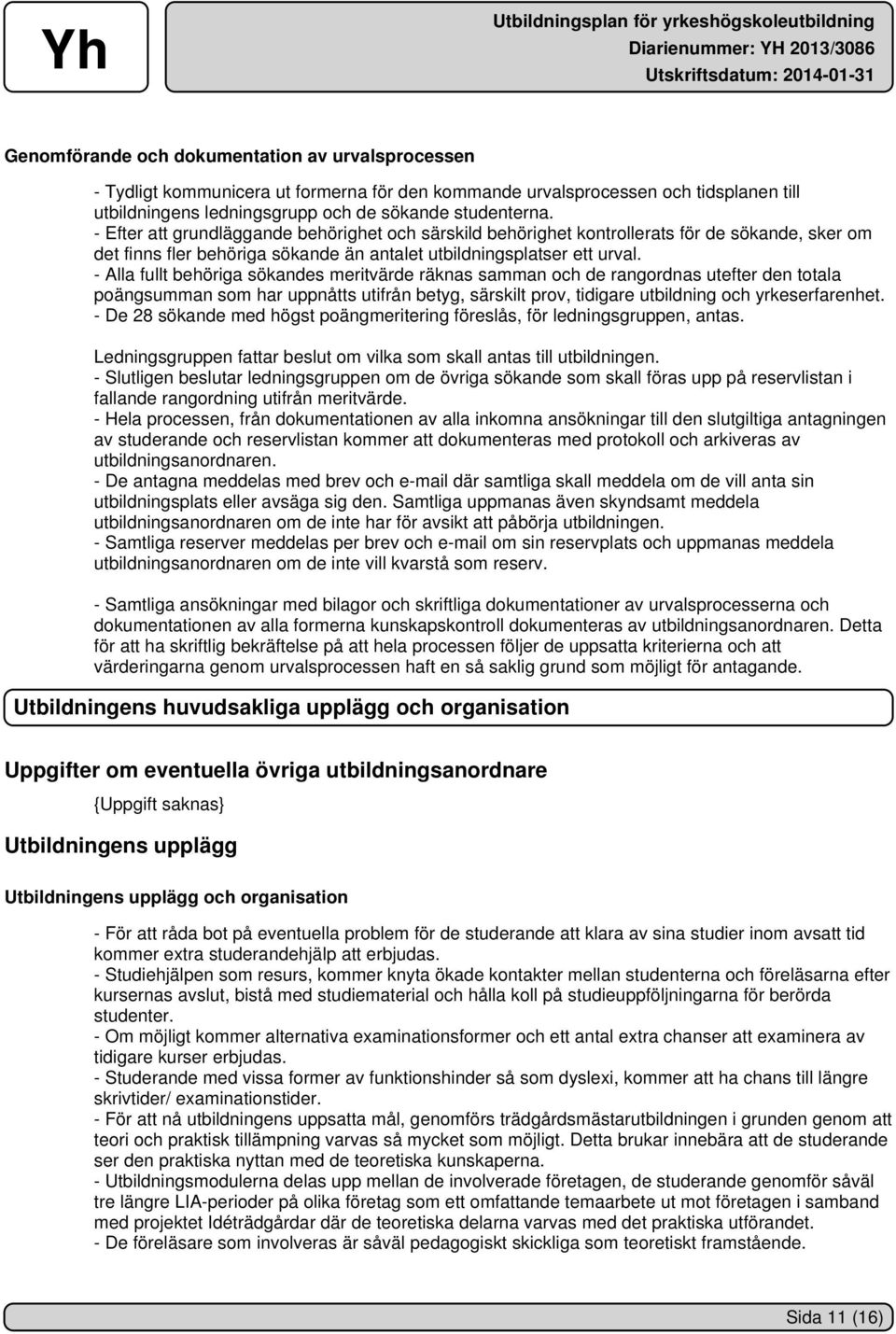- Alla fullt behöriga sökandes meritvärde räknas samman och de rangordnas utefter den totala poängsumman som har uppnåtts utifrån betyg, särskilt prov, tidigare utbildning och yrkeserfarenhet.